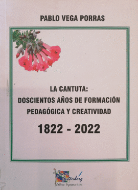LA CANTUTA: DOSCIENTOS A�OS DE FORMACION PEDAGOGICA Y CREATIVIDAD 1822-2022