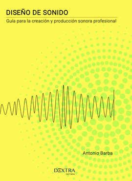 DISE�O DE SONIDO. GU�A PARA LA CREACI�N Y PRODUCCI�N SONORA PROFESIONAL