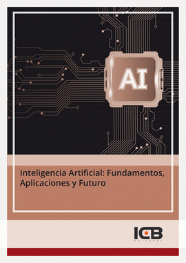 INTELIGENCIA ARTIFICIAL. FUNDAMENTOS, APLICACIONES Y FUTURO