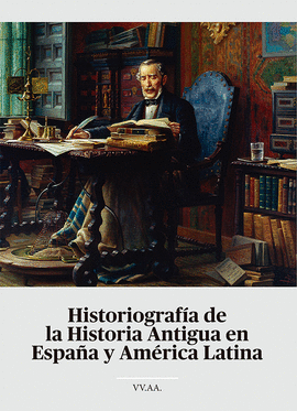 HISTORIOGRAFIA DE LA HISTORIA ANTIGUA EN ESPAA Y AMERICA LATINA