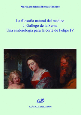 LA FILOSOF�A NATURAL DEL M�DICO J. GALLEGO DE LA SERNA: UNA EMBRIOLOG�A PARA LA CORTE DE FELIPE IV