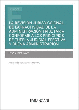LA REVISI�N JURISDICCIONAL DE LA INACTIVIDAD DE LA ADMINISTRACI�N TRIBUTARIA CONFORME A LOS PRINCIPIOS DE TUTELA JUDICIAL EFECTIVA Y BUENA ADMINISTRAC