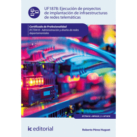 EJECUCI�N DE PROYECTOS DE IMPLANTACI�N DE INFRAESTRUCTURAS DE REDES TELEM�TICAS. UF1878