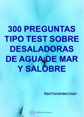 300 PREGUNTAS TIPO TEST SOBRE DESALADORAS DE AGUA DE MAR Y SALOBRE