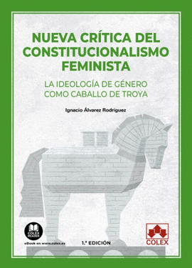 NUEVA CRTICA DEL CONSTITUCIONALISMO FEMINISTA: LA IDEOLOGA DE GNERO COMO CABALLO DE TROYA