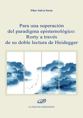 PARA UNA SUPERACION DEL PARADIGMA EPISTEMOLOGICO RORTY A TRAVS DE SU DOBLE LECTURA DE HEIDEGGER