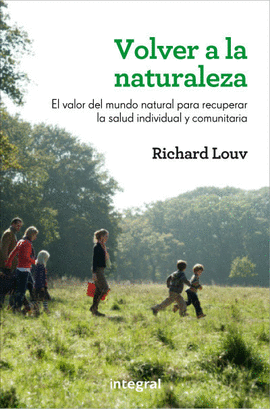 VOLVER A LA NATURALEZA EL VALOR DEL MUNDO NATURAL PARA RECUPERAR LA SALUD INDIVIDUAL Y COMUNITARIA