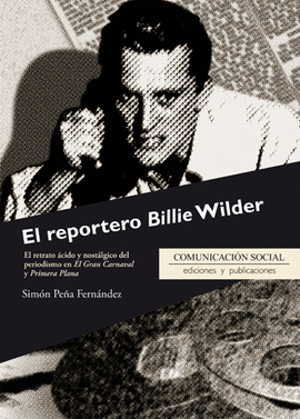 EL REPORTERO BILLIE WILDER. EL RETRATO CIDO Y NOSTLGICO DEL PERIODISMO EN EL GRAN CARNAVAL Y PRIMERA PLANA