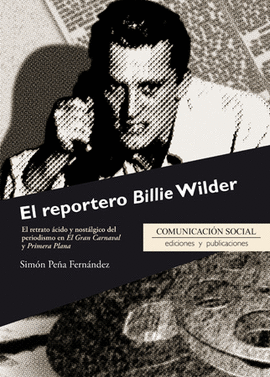 EL REPORTERO BILLIE WILDER. EL RETRATO �CIDO Y NOST�LGICO DEL PERIODISMO EN EL GRAN CARNAVAL Y PRIMERA PLANA