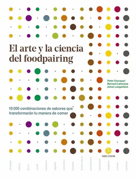 EL ARTE Y LA CIENCIA DEL FOODPAIRING : 10.000 COMBINACIONES DE SABORES QUE TRANSFORMARN TU MANERA DE COMER