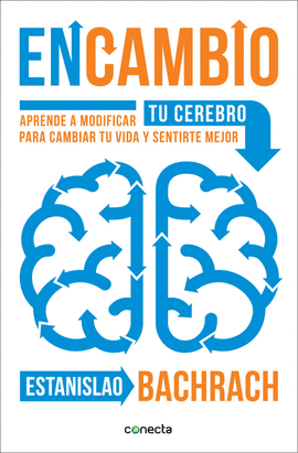 EN CAMBIO TU CEREBRO APRENDE A MODIFICAR PARA CAMBIAR TU VIDA Y SENTIRTE MEJOR