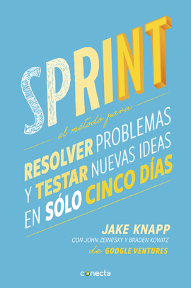 SPRINT; EL METODO PARA RESOLVER PROBLEMAS Y TESTAR NUEVAS IDEAS EN SOLO 5 DIAS