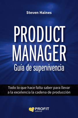 PRODUCT MANAGER GUIA DE SUPERVIVENCIA TODO LO QUE HACE FALTA SABER PARA TENER EXITO COMO PRODUCT MAN