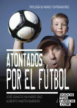 ATONTADOS POR EL FUTBOL TIPOLOGIA DE PADRES Y ENTRENADORES