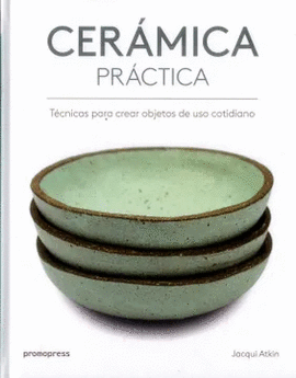 CERAMICA PRACTICA TECNICAS PARA CREAR OBJETOS DE USO COTIDIANO