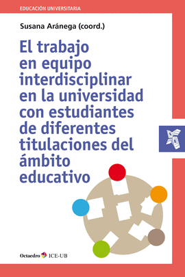 EL TRABAJO EN EQUIPO INTERDISCIPLINAR EN LA UNIVERSIDAD CON ESTUDIANTES DE DIFERENTES TITULACIONES DEL MBITO EDUCATIVO