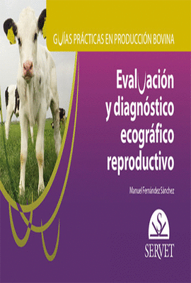 GU�AS PR�CTICAS EN PRODUCCI�N BOVINA. EVALUACI�N Y DIAGN�STICO ECOGR�FICO REPRODUCTIVO