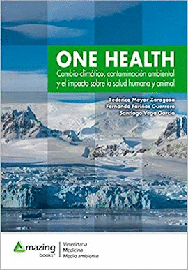 ONE HEALTH CAMBIO CLIMTICO, CONTAMINACIN AMBIENTAL Y EL IMPACTO SOBRE LA SALUD HUMANA Y ANIMAL