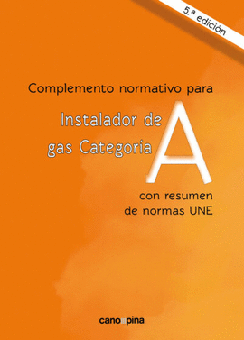 COMPLEMENTO NORMATIVO PARA INSTALADORES DE GAS CATEGOR�A A CON RESUMEN DE NORMAS UNE