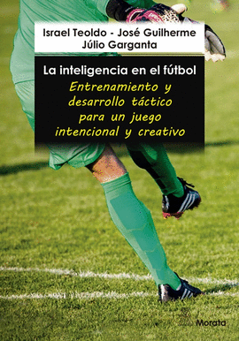LA INTELIGENCIA EN EL FUTBOL ENTRENAMIENTO Y DESARROLLO TACTICO PARA UN JUEGO INTENCIONAL Y CREATIVO