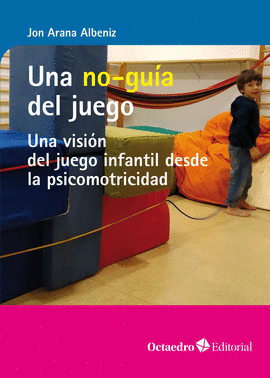 UNA NO-GUIA DEL JUEGO. UNA VISION DEL JUEGO INFANTIL DESDE LA PSICOMOTRICIDAD