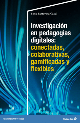 INVESTIGACION EN PEDAGOGIAS DIGITALES: CONECTADAS, COLABORATIVAS, GAMIFICADAS Y FLEXIBLES