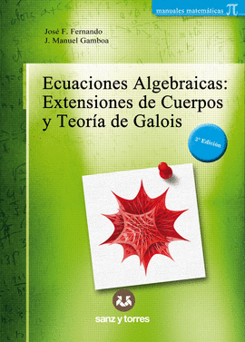 ECUACIONES ALGEBRAICAS: EXTENSIONES DE CUERPOS Y TEORA DE GALOIS
