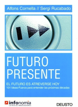 FUTURO PRESENTE EL FUTURO ES ATREVERSE HOY 101 IDEAS-FUERZA PARA ENTENDER LAS PROXIMAS DECADAS