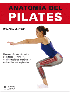 ANATOMIA DEL PILATES GUIA COMPLETA DE EJERCICIOS PARA TODOS LOS NIVELES, CON ILUSTRACIONES ANATOMICAS