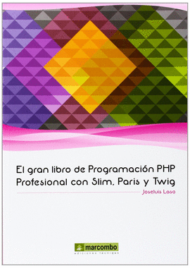 EL GRAN LIBRO DE PROGRAMACI�N PHP PROFESIONAL CON SLIM, PARIS Y TWIG