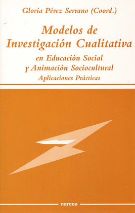 MODELOS DE INVESTIGACION CUALITATIVA. EN EDUCACION SOCIAL Y ANIMACION SOCIOCULTURAL. APLICACIONES PRACTICAS