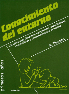 CONOCIMIENTO DEL ENTORNO 100 IDEAS PARA DESCUBRIR COMPRENDER EXPERIMENTAR INTERACCIONAR Y COMUNICARS