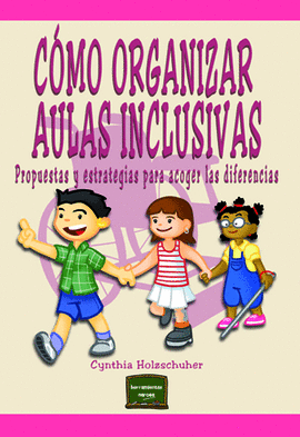 COMO ORGANIZAR AULAS INCLUSIVAS PROPUESTAS Y ESTRATEGIAS PARA ACOGER LAS DIFERENCIAS