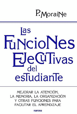 LAS FUNCIONES EJECUTIVAS DEL ESTUDIANTE MEJORAR LA ATENCION, LA MEMORIA, LA ORGANIZACION Y OTRAS FUN