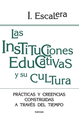 LAS INSTITUCIONES EDUCATIVAS Y SU CULTURA PRACTICAS Y CREENCIAS CONSTRUIDAS A TRAVES DEL TIEMPO