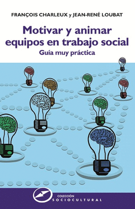 MOTIVAR Y ANIMAR EQUIPOS EN TRABAJO SOCIAL; GUIA MUY PRACTICA