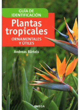 PLANTAS TROPICALES ORNAMENTALES Y UTILES GUIA DE IDENTIFICACION