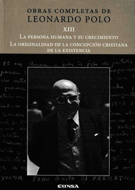 OBRAS COMPLETAS DE LEONARDO POLO XIII LA PERSONA HUMANA Y SU CRECIMIENTO LA ORIGINALIDAD DE LA CONCE