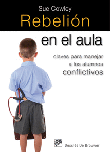 REBELION EN EL AULA CLAVES PARA MANEJAR A LOS ALUMNOS CONFLICTIVOS