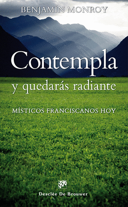 CONTEMPLA Y QUEDARAS RADIANTE MISTICOS FRANCISCANOS HOY