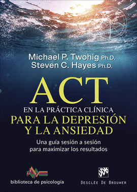 ACT EN LA PRCTICA CLNICA PARA LA DEPRESIN Y LA ANSIEDAD. UNA GUA SESIN A SE