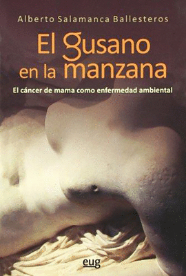 EL GUSANO EN LA MANZANA. EL CNCER DE MAMA COMO ENFERMEDAD AMBIENTAL