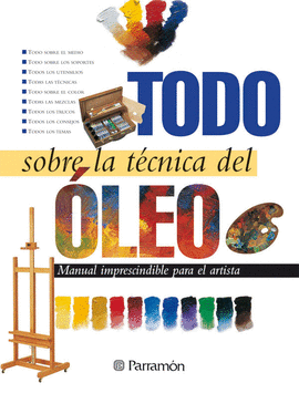 TODO SOBRE LA TECNICA DEL OLEO MANUAL IMPRESCINDIBLE PARA EL ARTISTA