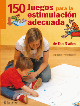 150 JUEGOS PARA LA ESTIMULACION ADECUADA DE 0 A 3 A�OS