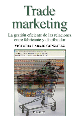 TRADE MARKETING LA GESTI�N EFICIENTE DE LAS RELACIONES ENTRE FABRICANTE Y DISTRIBUIDOR