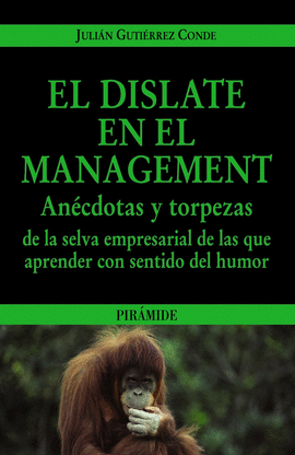 EL DISLATE EN EL MANAGEMENT ANECDOTAS Y TORPEZAS DE LA SELVA EMPRESARIAL DE LAS QUE APRENDE CON SENT