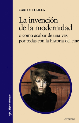 LA INVENCION DE LA MODERNIDAD O COMO ACABAR DE UNA VEZ POR TODAS CON LA HISTORIA DEL CINE
