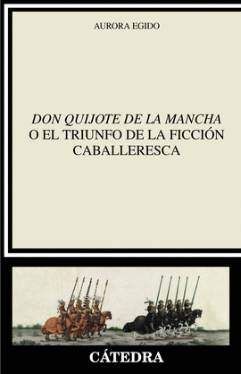 DON QUIJOTE DE LA MANCHA O EL TRIUNFO DE LA FICCI�N CABALLERESCA