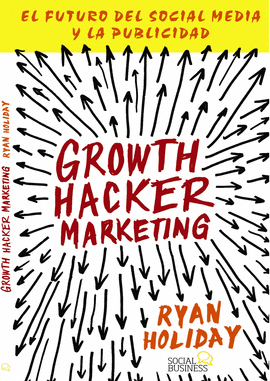 GROWTH HACKER MARKETING EL FUTURO DEL SOCIAL MEDIA Y LA PUBLICIDAD