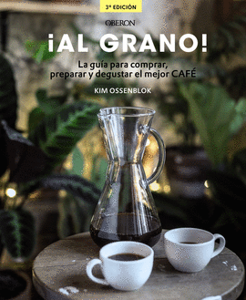 �AL GRANO! LA GU�A PARA COMPRAR, PREPARAR Y DEGUSTAR EL MEJOR CAF�